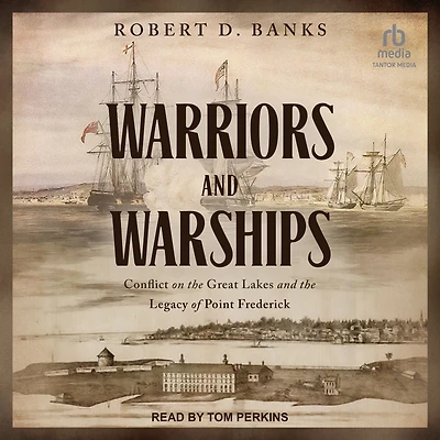 Warriors and Warships: Conflict on the Great Lakes Legacy of Point Frederick