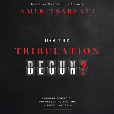 Has the Tribulation Begun?: Avoiding Confusion and Redeeming Time These Last Days