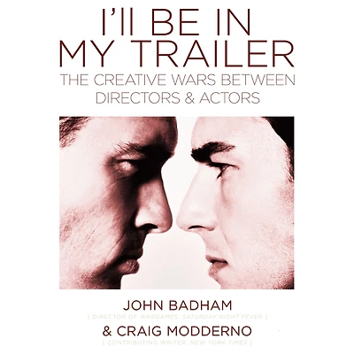 I'll Be My Trailer: The Creative Wars Between Directors and Actors