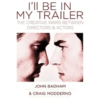 I'll Be My Trailer: The Creative Wars Between Directors and Actors