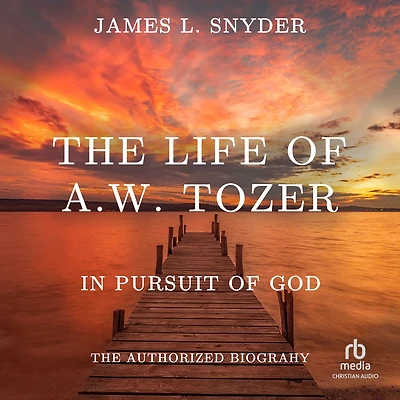 The Life of A.W. Tozer: Pursuit God