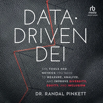 Data-Driven DEI: The Tools and Metrics You Need to Measure, Analyze, Improve Diversity, Equity, Inclusion