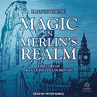 Magic Merlin's Realm: A History of Occult Politics Britain