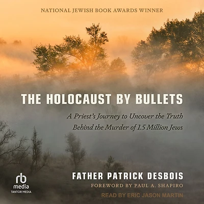 the Holocaust by Bullets: A Priest's Journey to Uncover Truth Behind Murder of 1.5 Million Jews