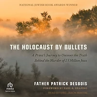 the Holocaust by Bullets: A Priest's Journey to Uncover Truth Behind Murder of 1.5 Million Jews
