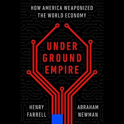 Underground Empire: How America Weaponized the World Economy