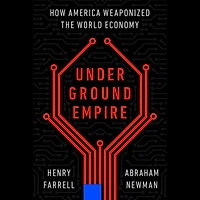 Underground Empire: How America Weaponized the World Economy