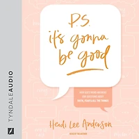 P.S. It's Gonna Be Good: How God's Word Answers Our Questions about Faith, Fear, and All the Things