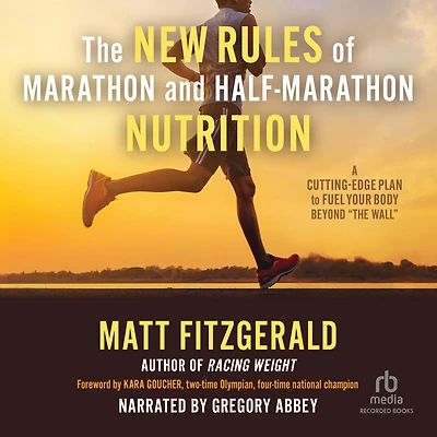 The New Rules of Marathon and Half-Marathon Nutrition: A Cutting-Edge Plan to Fuel Your Body Beyond "The Wall"