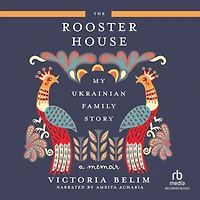 The Rooster House: My Ukrainian Family Story: A Memoir