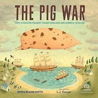 The Pig War: How a Porcine Tragedy Taught England and America to Share