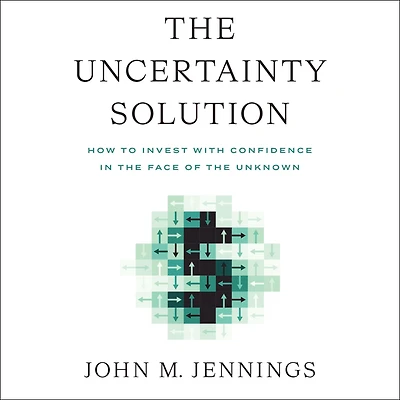 the Uncertainty Solution: How to Invest with Confidence Face of Unknown
