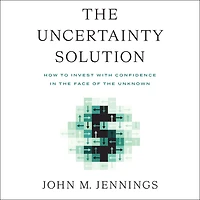 the Uncertainty Solution: How to Invest with Confidence Face of Unknown
