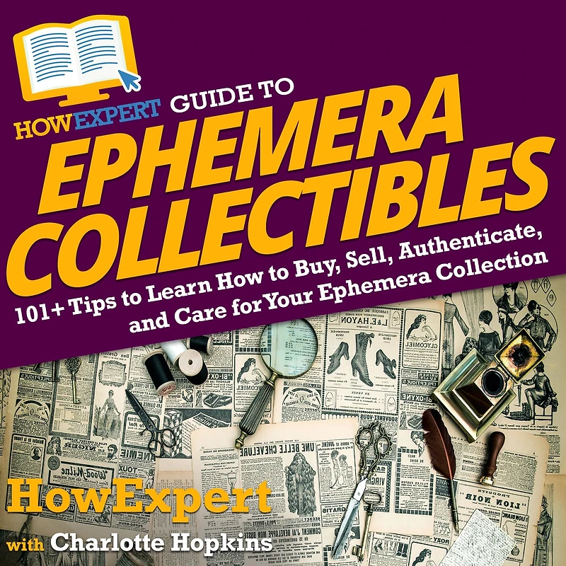 HowExpert Guide to Ephemera Collectibles: 101+ Tips Learn How Buy, Sell, Authenticate, and Care for Your Collection