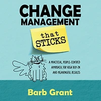 Change Management that Sticks: A Practical, People-centred Approach, for High Buy-in and Meaningful Results