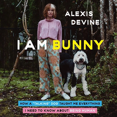 I Am Bunny: How a ""Talking"" Dog Taught Me Everything Need to Know About Being Human