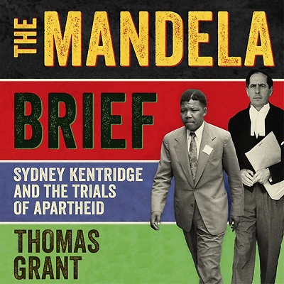 the Mandela Brief: Sydney Kentridge and Trials of Apartheid