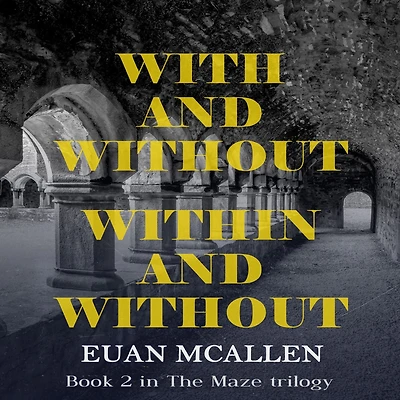 With and Without, Within Without (Book 2 The Maze trilogy)