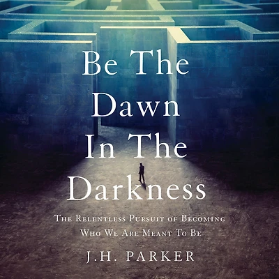 Be The Dawn Darkness: Relentless Pursuit of Becoming Who We Are Meant To