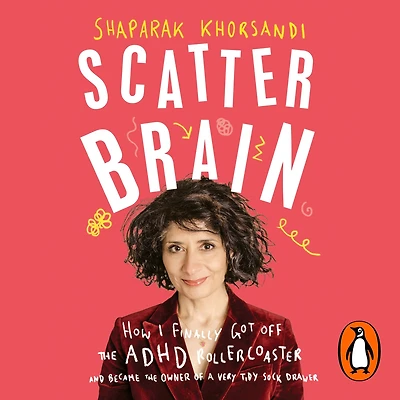 Scatter Brain: How I finally got off the ADHD rollercoaster and became owner of a very tidy sock drawer