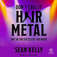Don't Call It Hair Metal: Art the Excess of '80s Rock