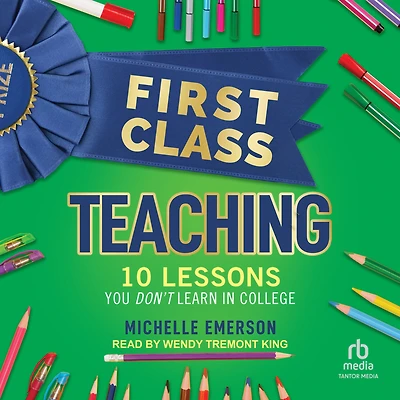 First Class Teaching: 10 Lessons You Don't Learn College