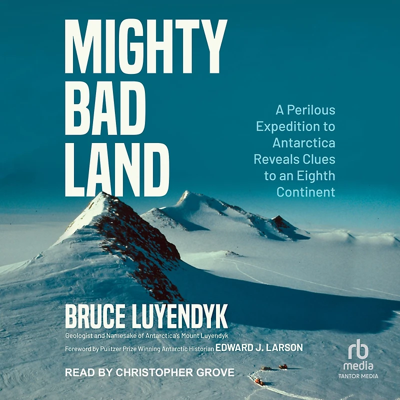 Mighty Bad Land: A Perilous Expedition to Antarctica Reveals Clues an Eighth Continent