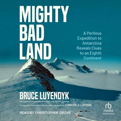 Mighty Bad Land: A Perilous Expedition to Antarctica Reveals Clues an Eighth Continent
