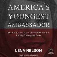 America's Youngest Ambassador: The Cold War Story of Samantha Smith's Lasting Message Peace