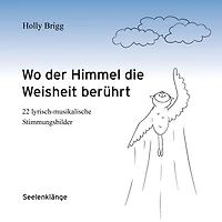 Wo der Himmel die Weisheit berührt: 22 lyrisch-musikalische Stimmungsbilder