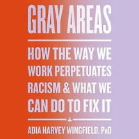 Gray Areas: How the Way We Work Perpetuates Racism and What Can Do to Fix It