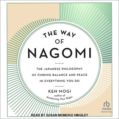 The Way of Nagomi: Japanese Philosophy Finding Balance and Peace Everything You Do