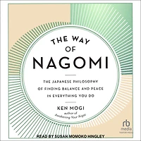 The Way of Nagomi: Japanese Philosophy Finding Balance and Peace Everything You Do