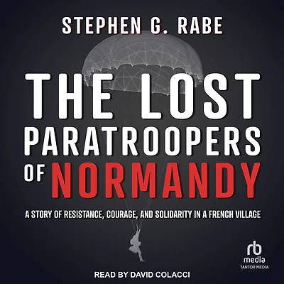 The Lost Paratroopers of Normandy: a Story Resistance, Courage, and Solidarity French Village
