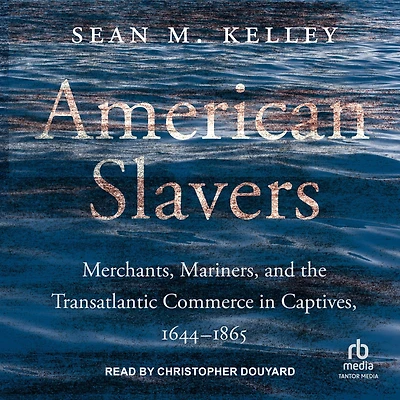 American Slavers: Merchants, Mariners, and the Transatlantic Commerce Captives, 1644-1865