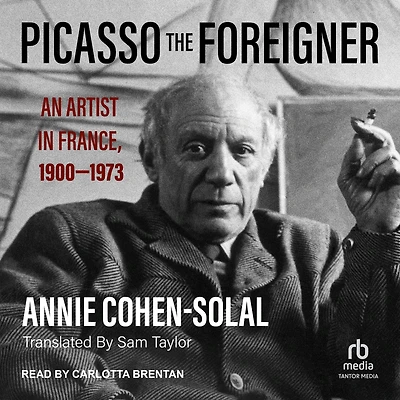 Picasso the Foreigner: An Artist France, 1900-1973