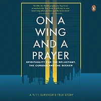 On a Wing and a Prayer: Spirituality for the reluctant, the curious and the seeker: Spirituality for the reluctant, the curious and the seeker