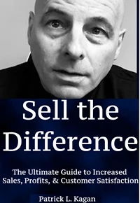 SELL THE DIFFERENCE: The Ultimate Guide to Increased Sales, Profits & Customer Satisfaction