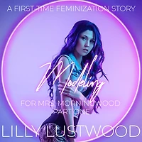 Modeling for Mrs. Morningwood Part One: A First Time Feminization Story