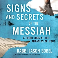 Signs and Secrets of the Messiah: A Fresh Look at Miracles Jesus
