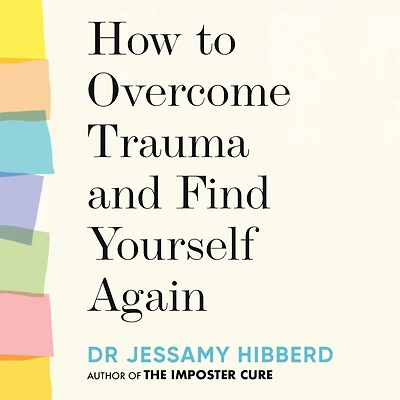 How to Overcome Trauma and Find Yourself Again: Seven Steps Grow from Pain
