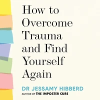 How to Overcome Trauma and Find Yourself Again: Seven Steps Grow from Pain