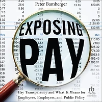 Exposing Pay: Pay Transparency and What It Means for Employees, Employers, Public Policy