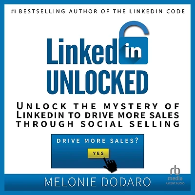 LinkedIn Unlocked: Unlock the Mystery of to Drive More Sales Through Social Selling