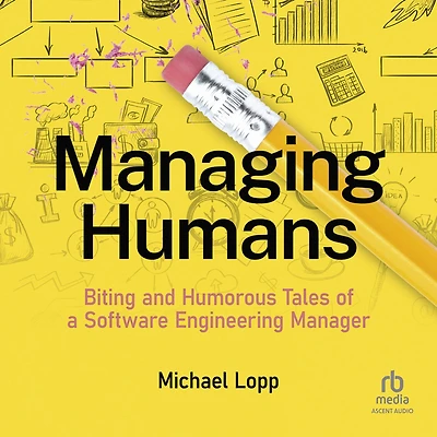 Managing Humans: Biting and Humorous Tales of a Software Engineering Manager
