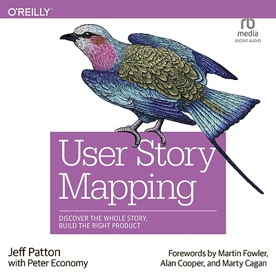 User Story Mapping: Discover the Whole Story, Build Right Product