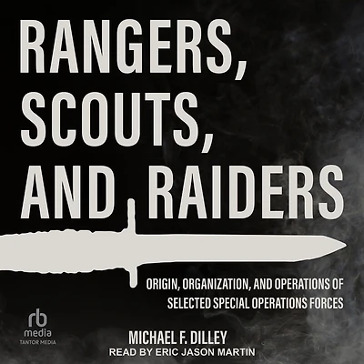 Rangers, Scouts, and Raiders: Origin, Organization, Operations of Selected Special Forces