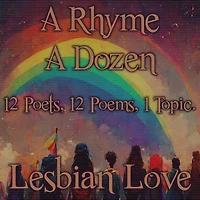 Rhyme A Dozen, A - Lesbian Love: 12 Poets, 12 Poems, 1 Topic