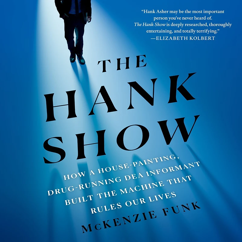 the Hank Show: How a House-Painting, Drug-Running DEA Informant Built Machine That Rules Our Lives