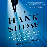 the Hank Show: How a House-Painting, Drug-Running DEA Informant Built Machine That Rules Our Lives